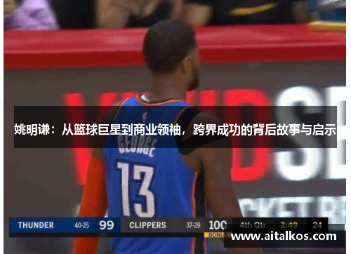 姚明谦：从篮球巨星到商业领袖，跨界成功的背后故事与启示